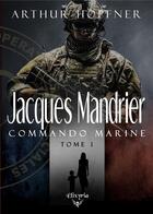 Couverture du livre « Jacques Mandrier - Commando marine - Tome 1 » de Arthur Hopfner aux éditions Elixyria