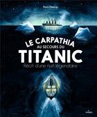 Couverture du livre « Le Carpathia au secours du Titanic : récit d'une nuit légendaire. » de Flora Delargy aux éditions Milan