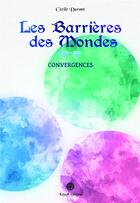 Couverture du livre « Les barrieres des mondes t.2 : convergences » de Cecile Durant aux éditions Editions Kelach