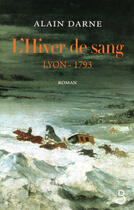Couverture du livre « L'hiver de sang ; Lyon-1793 » de Alain Darne aux éditions Belfond