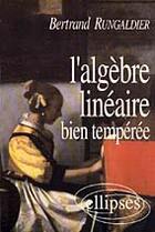 Couverture du livre « L'algebre lineaire bien temperee » de Bertrand Rungaldier aux éditions Ellipses