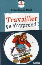 Couverture du livre « Travailler ça s'apprend ! » de Germain-Thiant/Ursin aux éditions La Martiniere Jeunesse