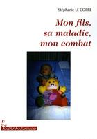 Couverture du livre « Mon fils, sa maladie, mon combat » de Stephanie Le Corre aux éditions Societe Des Ecrivains