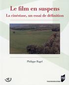 Couverture du livre « Le film en suspens ; la cinéstase, un essai de définition » de Philippe Ragel aux éditions Pu De Rennes