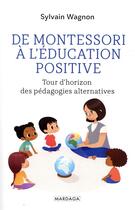 Couverture du livre « De Montessori à l'éducation positive ; tour d'horizon des pédagogies alternatives » de Wagnon Sylvain aux éditions Mardaga Pierre