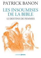 Couverture du livre « Les insoumises de la Bible : 12 destins de femmes » de Patrick Banon aux éditions Prisma