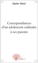 Couverture du livre « Correspondances d'un adolescent ordinaire à ses parents » de Xavier Henri aux éditions Edilivre