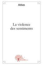 Couverture du livre « La violence des sentiments » de Abbas aux éditions Edilivre