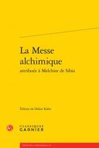 Couverture du livre « La messe alchimique attribuée à Melchior de Sibiu » de Anonyme aux éditions Classiques Garnier