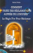 Couverture du livre « Comment faire des reclamations aupres de l'univers » de Bärbel Mohr aux éditions Contre-dires