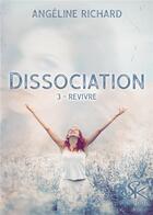 Couverture du livre « Dissociation Tome 3 : revivre » de Richard Angeline aux éditions Sharon Kena