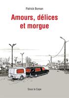 Couverture du livre « Amours, délices et morgue » de Patrick Boman aux éditions Sous La Cape