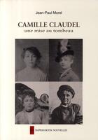 Couverture du livre « Camille Claudel ; une mise au tombeau » de Jean-Paul Morel aux éditions Impressions Nouvelles