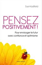 Couverture du livre « Pensez positivement ! pour envisager le futur avec confiance et optimisme » de Sue Hadfield aux éditions Ixelles Editions