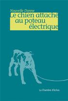 Couverture du livre « Le chien attaché au poteau électrique » de  aux éditions Chambre D'echos