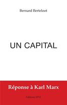 Couverture du livre « Un capital ; réponse à Karl Marx » de Bernard Berteloot aux éditions Spm Lettrage