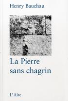 Couverture du livre « LA PIERRE SANS CHAGRIN » de Bauchau Henry aux éditions Éditions De L'aire