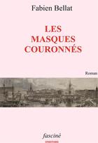 Couverture du livre « Les masques couronnés » de Fabien Bellat aux éditions Fascine