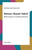 Couverture du livre « Between/beyond/hybrid ; new essays on transdisciplinarity » de Hartmut Von Sass aux éditions Diaphanes