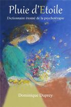 Couverture du livre « Pluie d'étoile ; dictionnaire étonné de la psychothérapie » de Dominique Duprey aux éditions Librinova