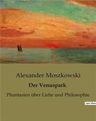 Couverture du livre « Der Venuspark : Phantasien über Liebe und Philosophie » de Alexander Moszkowski aux éditions Culturea