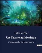 Couverture du livre « Un Drame au Mexique : Une nouvelle de Jules Verne » de Jules Verne aux éditions Culturea