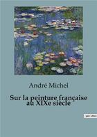 Couverture du livre « Sur peinture francaise au xixe siecle » de Andre Michel aux éditions Shs Editions