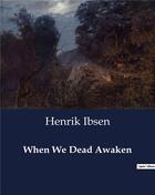 Couverture du livre « When We Dead Awaken » de Henrik Ibsen aux éditions Culturea
