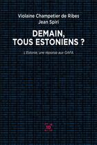 Couverture du livre « Demain, tous Estoniens ? l'Estonie, une réponse aux GAFA » de Jean Spiri et V Champetier aux éditions Cent Mille Milliards