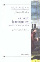 Couverture du livre « Les douze heures noires - la nuit a paris au xixe siecle » de Simone Delattre aux éditions Albin Michel