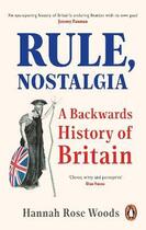 Couverture du livre « RULE, NOSTALGIA - A BACKWARDS HISTORY OF BRITAIN » de Hannah Rose Woods aux éditions Allen Lane