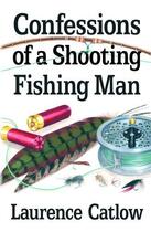 Couverture du livre « Confessions of a Shooting Fishing Man » de Catlow Laurence aux éditions Merlin Unwin Books Limited