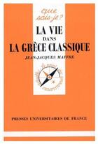 Couverture du livre « La vie dans la Grèce classique » de Jean-Jacques Maffre aux éditions Que Sais-je ?