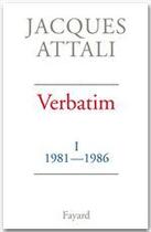 Couverture du livre « Verbatim Tome 1 ; 1981-1986 » de Jacques Attali aux éditions Fayard