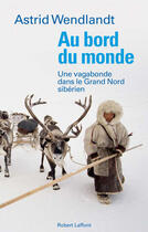 Couverture du livre « Au bord du monde ; une vagabonde dans le Grand Nord sibérien » de Astrid Wendlandt aux éditions Robert Laffont
