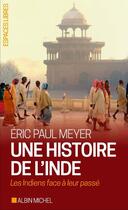 Couverture du livre « Une histoire de l'Inde ; les indiens face à leur passé » de Eric Paul Meyer aux éditions Albin Michel