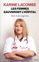 Couverture du livre « Les femmes sauveront l'hôpital : une vie de soignante » de Karine Lacombe aux éditions Stock