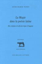 Couverture du livre « La Magie dans la poésie latine : Des origines à la fin du règne d'Auguste » de Anne-Marie Tupet aux éditions Belles Lettres