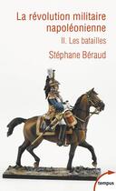 Couverture du livre « La révolution militaire napoléonienne Tome 2 ; les batailles » de Stephane Beraud aux éditions Tempus/perrin