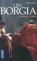 Couverture du livre « Les borgia t.2 ; la chair et le sang » de Claude Mosse aux éditions Pocket