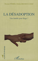 Couverture du livre « La désadoption ; une famille pour Hugo ? » de Florence Perier et Michele Bromet-Camou aux éditions L'harmattan