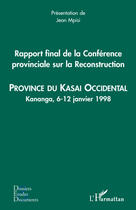 Couverture du livre « Rapport final de la conférence provinciale sur la reconstruction ; province du Kasa Occidental ; Kananga, 6-12 janvier 1998 » de Jean Mpisi aux éditions L'harmattan
