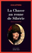 Couverture du livre « La chasse au renne de Sibérie » de Julia Latynina aux éditions Editions Actes Sud