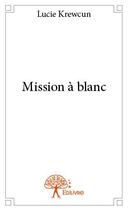 Couverture du livre « Mission à blanc » de Lucie Krewcun aux éditions Edilivre