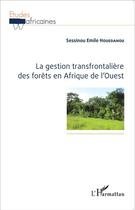 Couverture du livre « La gestion transfrontalière des forêts en Afrique de l'Ouest » de Sessinou Emile Houedanou aux éditions L'harmattan
