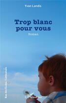 Couverture du livre « Trop blanc pour vous » de Yvan Landis aux éditions L'harmattan