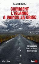 Couverture du livre « Comment l'Islande a vaincu la crise ; reportage dans le labo de l'Europe » de Pascal Riche aux éditions Versilio