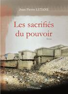 Couverture du livre « Les sacrifiés du pouvoir » de Jean-Pierre Lutane aux éditions Melibee