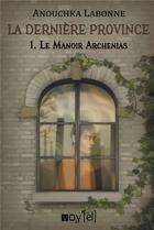 Couverture du livre « La dernière province t.1 : le manoir Archenias » de Anouchka Labonne aux éditions Voy'el