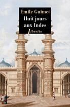 Couverture du livre « Huit jours aux Indes » de Emile Guimet aux éditions Libretto